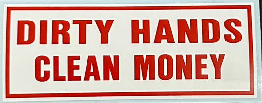 Dirty Hands Clean Money Sticker